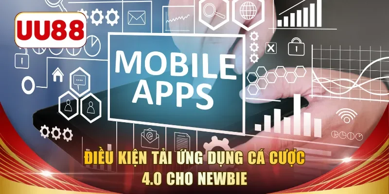Điều kiện tải ứng dụng cá cược 4.0 cho newbie