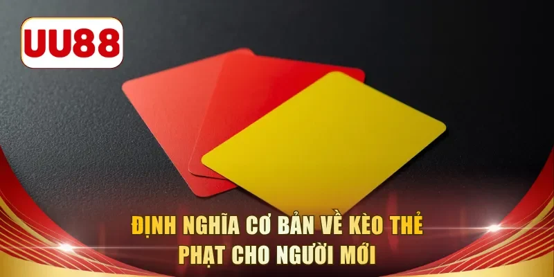 Định nghĩa cơ bản về kèo thẻ phạt cho người mới