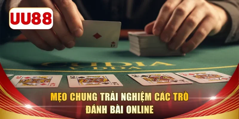 Mẹo chung trải nghiệm các trò đánh bài online
