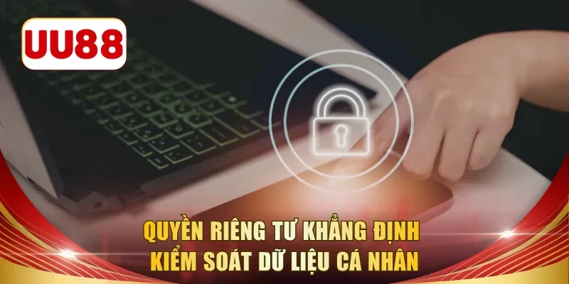 Quyền riêng tư khẳng định kiểm soát dữ liệu cá nhân