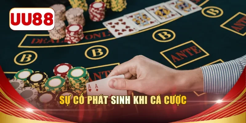 Sự cố phát sinh khi cá cược