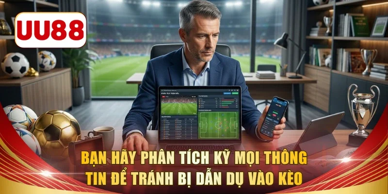 Tìm hiểu phân tích kỹ thông tin giúp bạn tránh kèo dụ