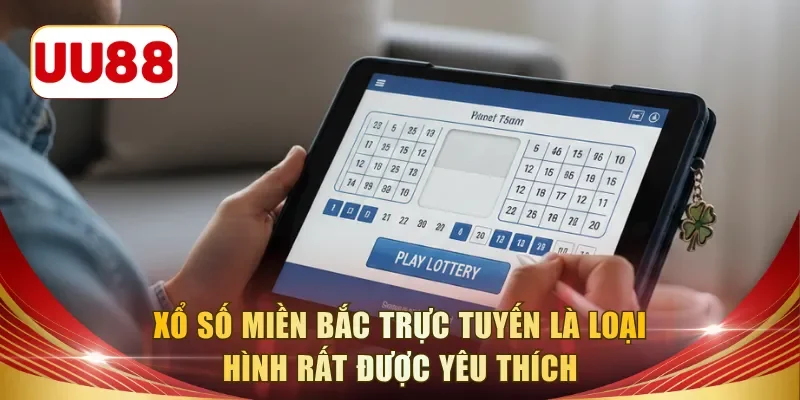 Xổ số Miền Bắc trực tuyến là loại hình rất được yêu thích